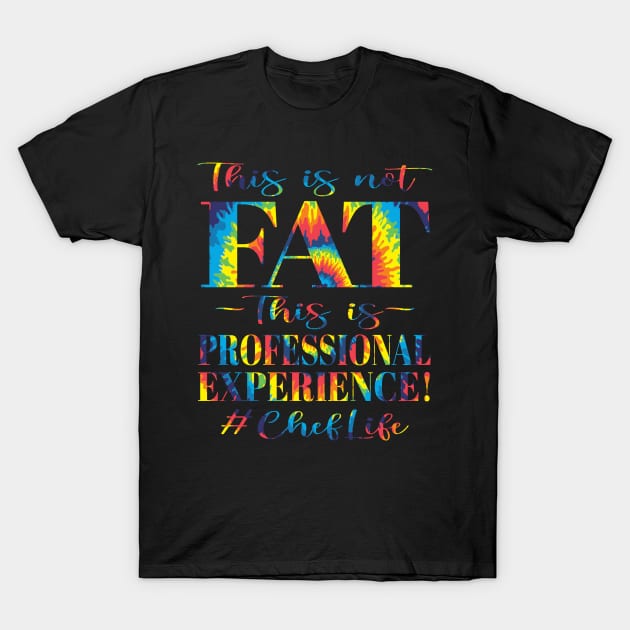 This is not FAT This is Professional Experience! #ChefLife (Tie-Dye Edition) T-Shirt by Duds4Fun